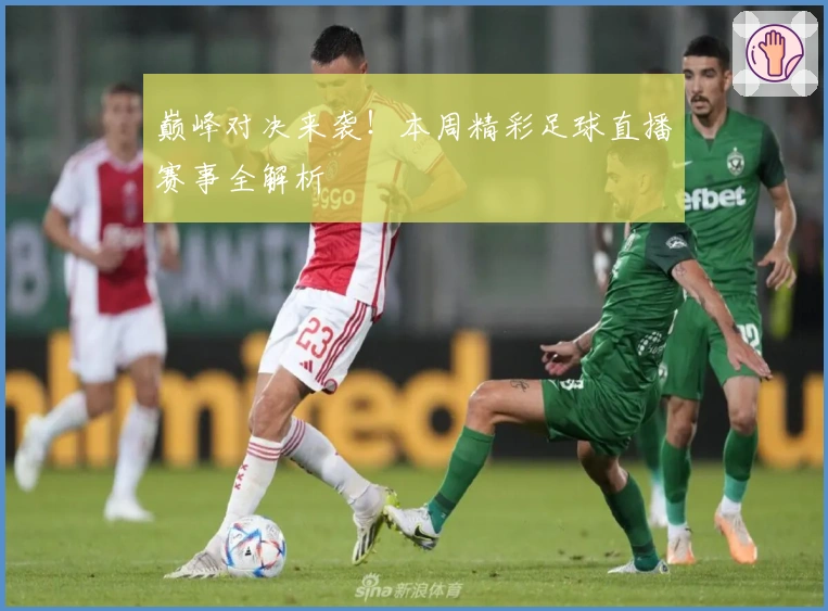 巅峰对决来袭!本周精彩足球直播赛事全解析