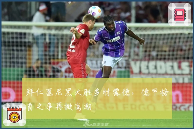 拜仁慕尼黑大胜多特蒙德，德甲榜首之争再掀高潮